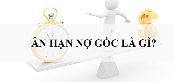 tìm hiểu về ân hạn nợ gốc