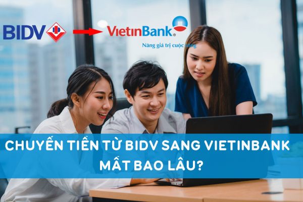 Chuyển tiền từ BIDV sang Vietinbank mất bao lâu?