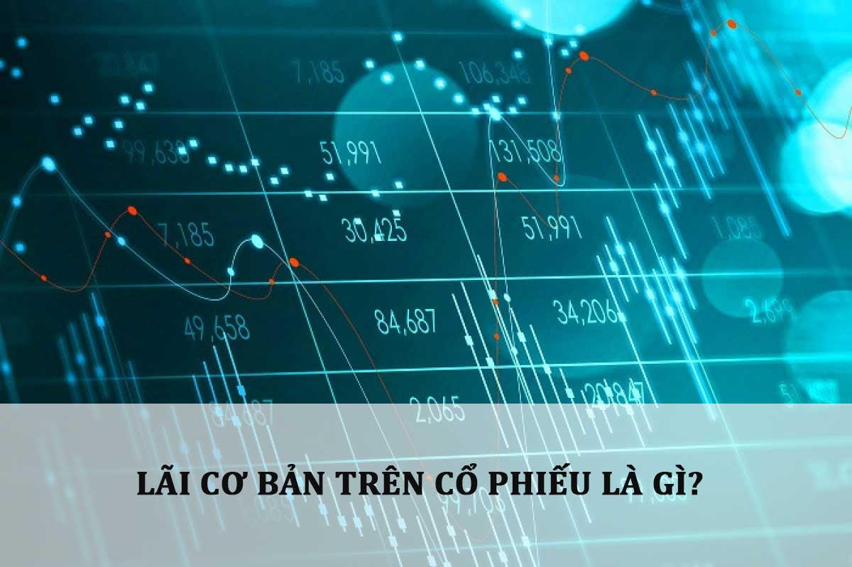 Lãi cơ bản trên cổ phiếu là gì? Vai trò trong đầu tư chứng khoán