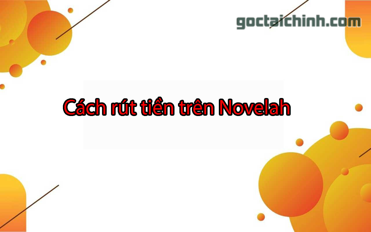 Hướng dẫn cách rút tiền trên Novelah về điện thoại đơn giản