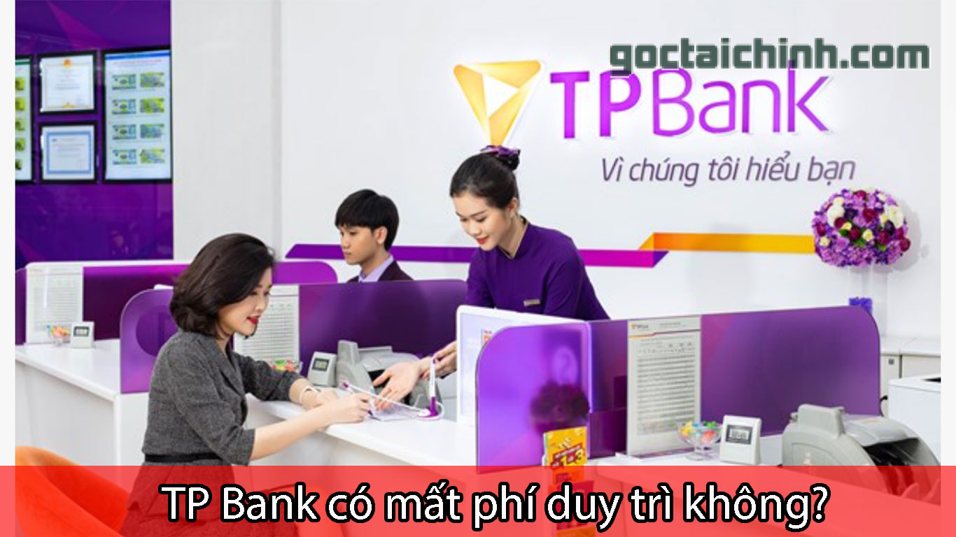 TP Bank có mất phí duy trì không? Cập nhật phí TP Bank mới nhất
