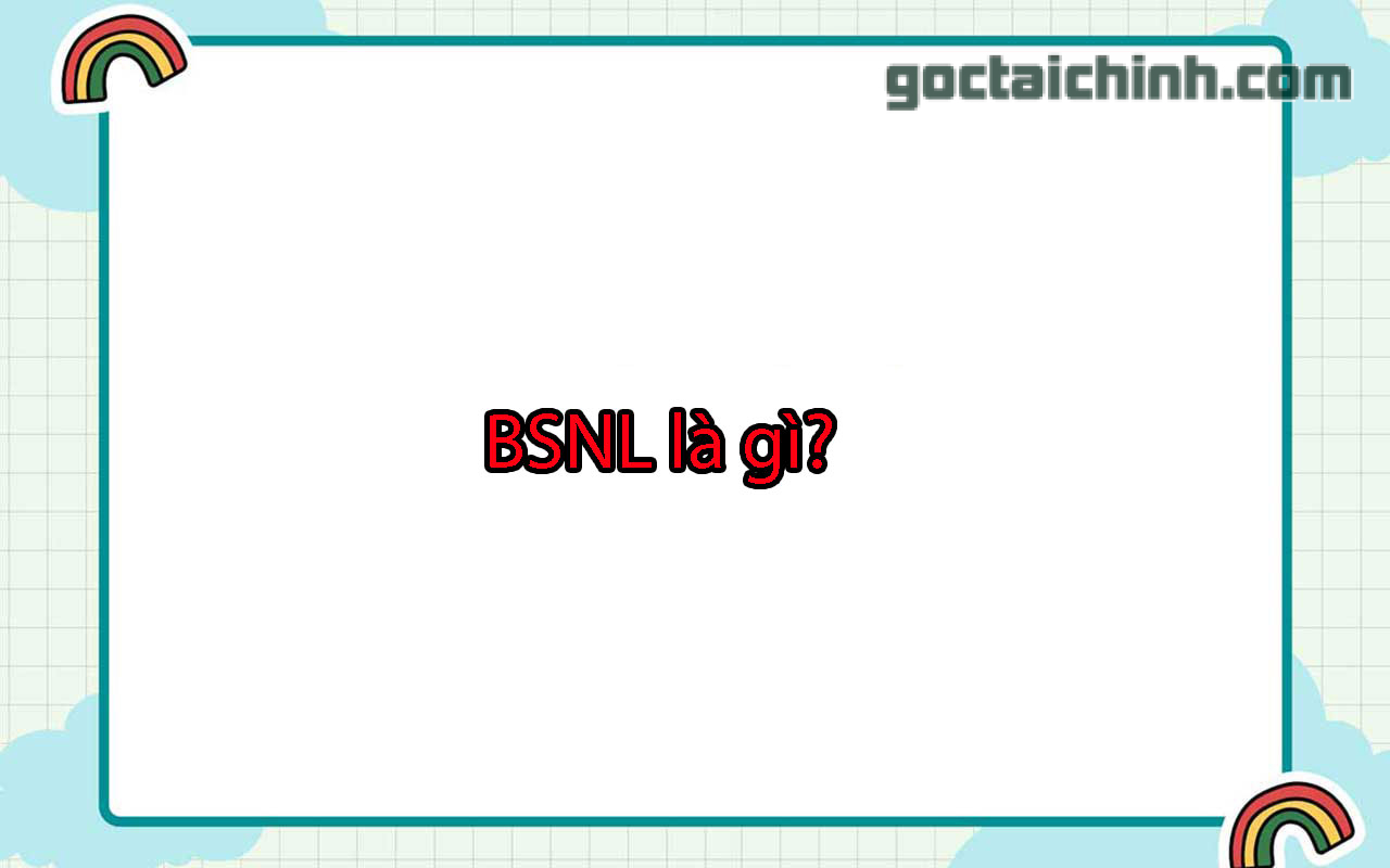 BSNL là gì? Ý nghĩa chi tiết của BSNL mà bạn chưa biết